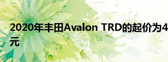 2020年丰田Avalon TRD的起价为43,255美元