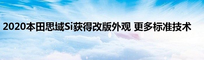 2020本田思域Si获得改版外观 更多标准技术(图1)