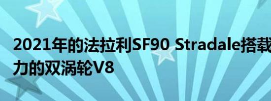 2021年的法拉利SF90 Stradale搭载了770马力的双涡轮V8