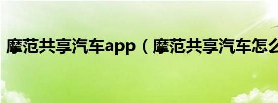 摩范共享汽车app（摩范共享汽车怎么收费）