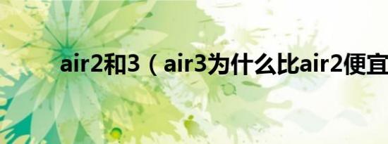 air2和3（air3为什么比air2便宜）