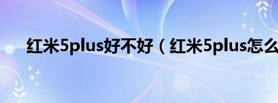 红米5plus好不好（红米5plus怎么样）