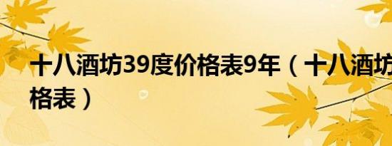 十八酒坊39度价格表9年（十八酒坊39度价格表）