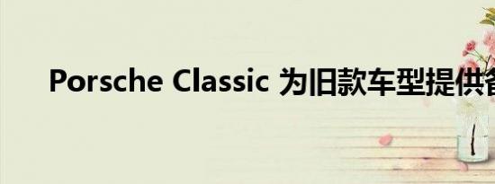 Porsche Classic 为旧款车型提供备件