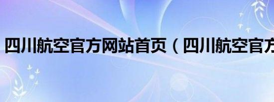 四川航空官方网站首页（四川航空官方网站）