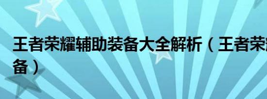 王者荣耀辅助装备大全解析（王者荣耀辅助装备）