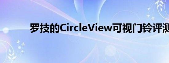 罗技的CircleView可视门铃评测