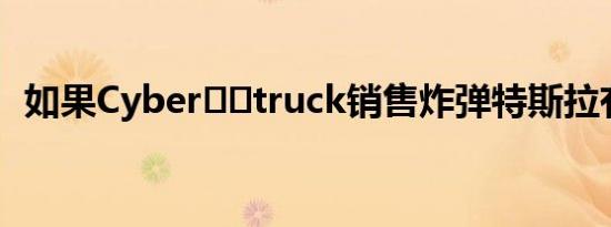 如果Cyber​​truck销售炸弹特斯拉有计划