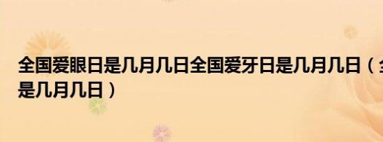 全国爱眼日是几月几日全国爱牙日是几月几日（全国爱眼日是几月几日）