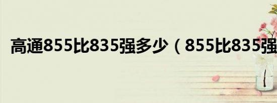 高通855比835强多少（855比835强多少）