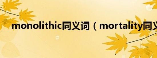 monolithic同义词（mortality同义词）