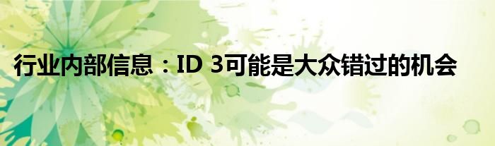 行业内部信息：ID 3可能是大众错过的机会(图1)