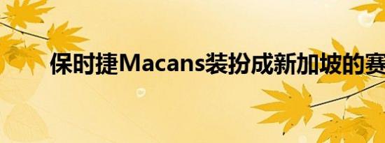 保时捷Macans装扮成新加坡的赛车