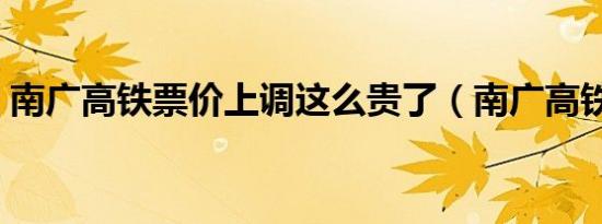 南广高铁票价上调这么贵了（南广高铁票价）