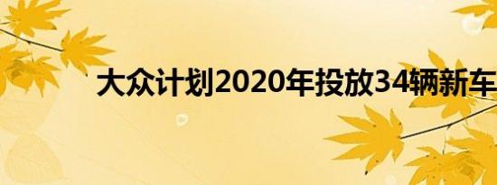 大众计划2020年投放34辆新车