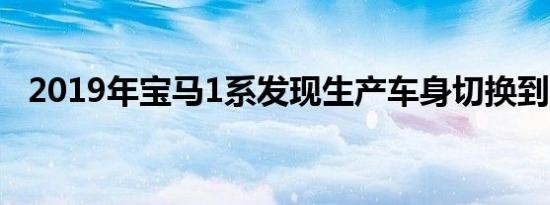 2019年宝马1系发现生产车身切换到FWD