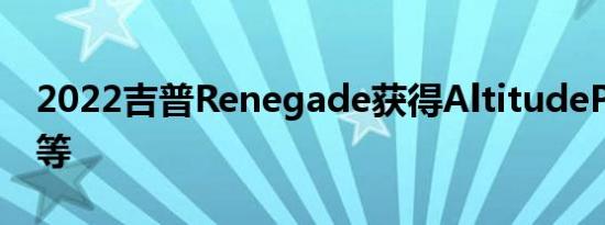 2022吉普Renegade获得AltitudePackage等