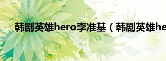 韩剧英雄hero李准基（韩剧英雄hero）