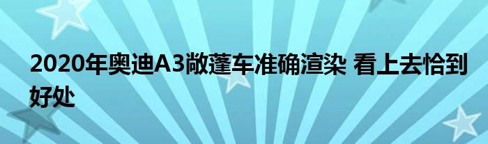 2020年奥迪A3敞蓬车准确渲染 看上去恰到好处(图1)