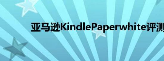 亚马逊KindlePaperwhite评测