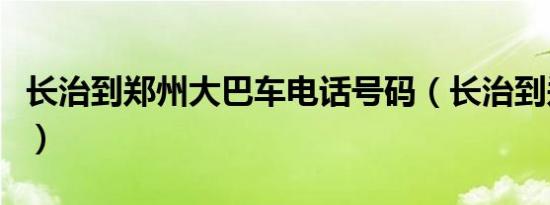 长治到郑州大巴车电话号码（长治到郑州大巴）