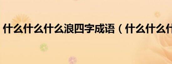 什么什么什么浪四字成语（什么什么什么浪）