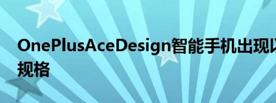 OnePlusAceDesign智能手机出现以及一些规格