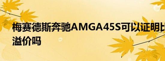 梅赛德斯奔驰AMGA45S可以证明比A35的溢价吗