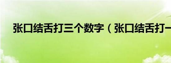 张口结舌打三个数字（张口结舌打一字）