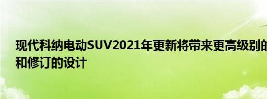 现代科纳电动SUV2021年更新将带来更高级别的信息娱乐和修订的设计