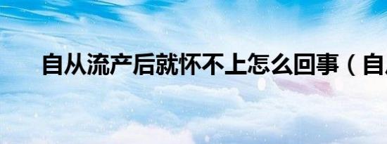 自从流产后就怀不上怎么回事（自从）