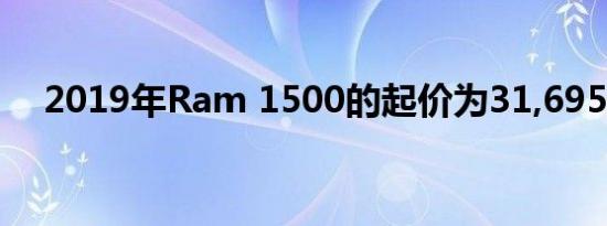 2019年Ram 1500的起价为31,695美元