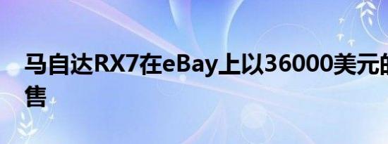 马自达RX7在eBay上以36000美元的价格出售