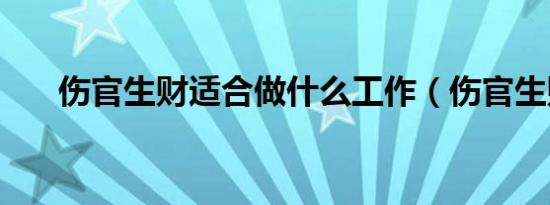 伤官生财适合做什么工作（伤官生财）