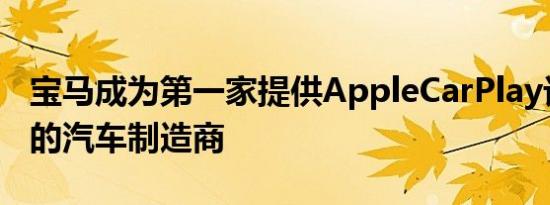 宝马成为第一家提供AppleCarPlay订阅服务的汽车制造商