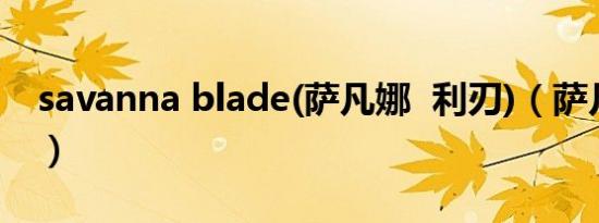 savanna blade(萨凡娜  利刃)（萨凡娜利刃）