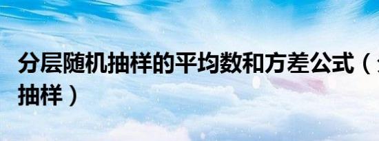 分层随机抽样的平均数和方差公式（分层随机抽样）