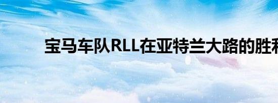 宝马车队RLL在亚特兰大路的胜利