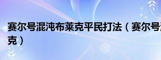 赛尔号混沌布莱克平民打法（赛尔号混沌布莱克）