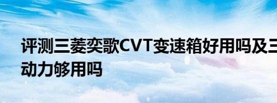 评测三菱奕歌CVT变速箱好用吗及三菱奕歌动力够用吗