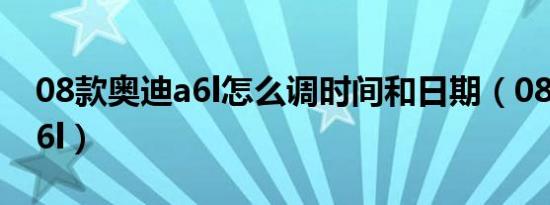 08款奥迪a6l怎么调时间和日期（08款奥迪a6l）