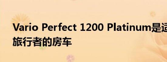 Vario Perfect 1200 Platinum是适合富裕旅行者的房车