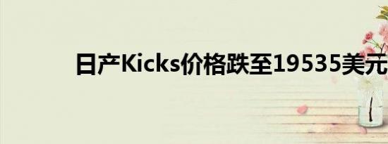 日产Kicks价格跌至19535美元