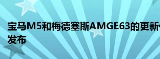 宝马M5和梅德塞斯AMGE63的更新仅隔一天发布