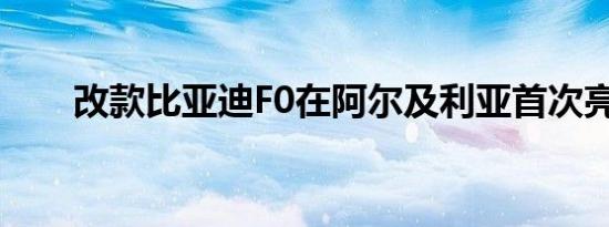 改款比亚迪F0在阿尔及利亚首次亮相