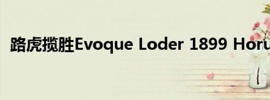 路虎揽胜Evoque Loder 1899 Horus揭晓