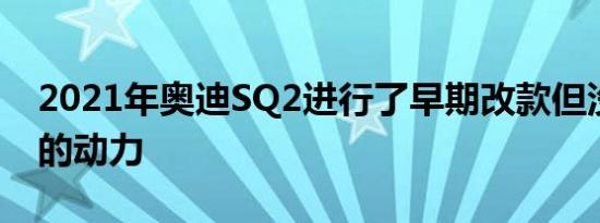 2021年奥迪SQ2进行了早期改款但没有额外的动力