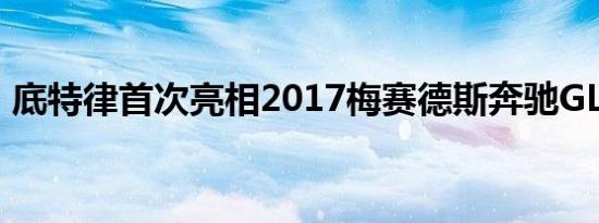 底特律首次亮相2017梅赛德斯奔驰GLA改款