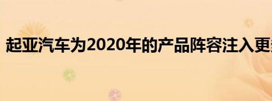 起亚汽车为2020年的产品阵容注入更多电气