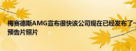 梅赛德斯AMG宣布很快该公司现在已经发布了一些有趣的预告片照片